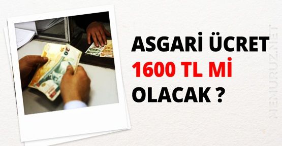 Asgari ücret 1600 TL mi olacak?