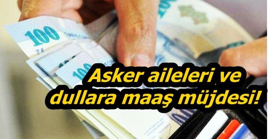 Asker aileleri ve dullara maaş müjdesi!