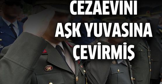 Askeri cezaevini aşk yuvasına çevirmiş