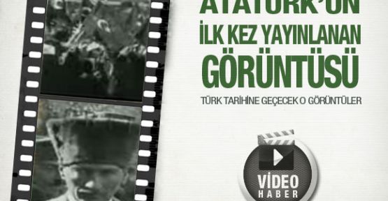 Atatürk'ün ilk kez yayınlanan görüntüsü-VİDEO-