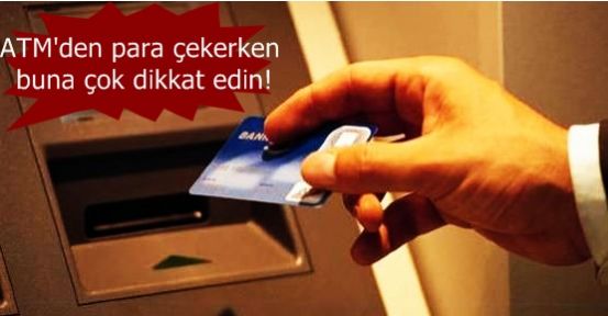 ATM'den para çekerken buna çok dikkat edin!