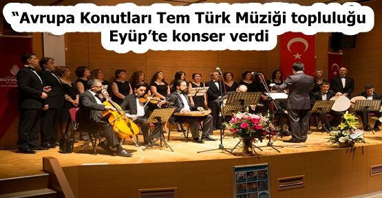 “Avrupa Konutları Tem Türk Müziği topluluğu“Eyüp’te konser verdi