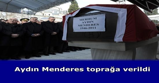 Aydın Menderes toprağa verildi