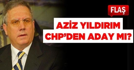 AZİZ YILDIRIM CHP'DEN ADAY MI?