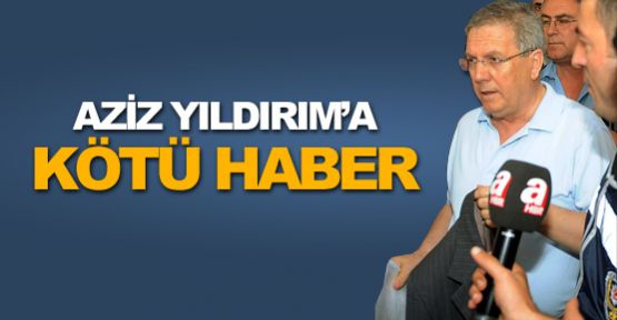 Aziz Yıldırım'a kötü haber