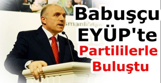 Azizı Babuşçu,EYÜP'te  Partililerle Buluştu