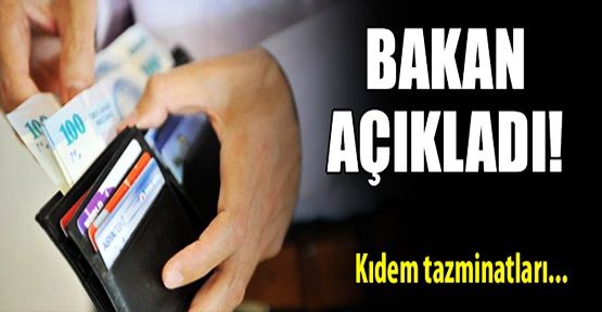 Bakan açıkladı! Kıdem tazminatı...