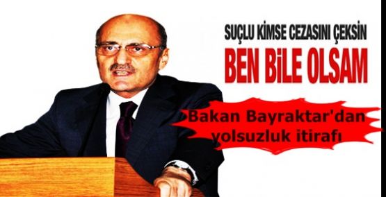 Bakan Bayraktar'dan yolsuzluk itirafı