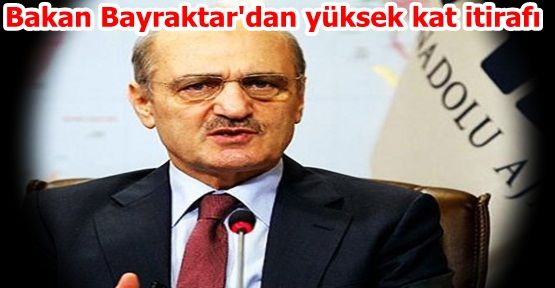 Bakan Bayraktar'dan yüksek kat itirafı