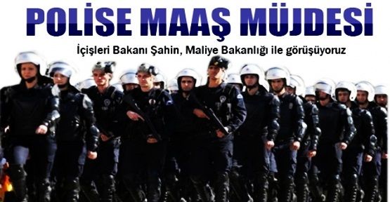 Bakan Şahin'den polise zam sinyali!