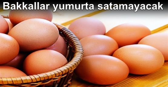 Bakkallar yumurta satamayacak