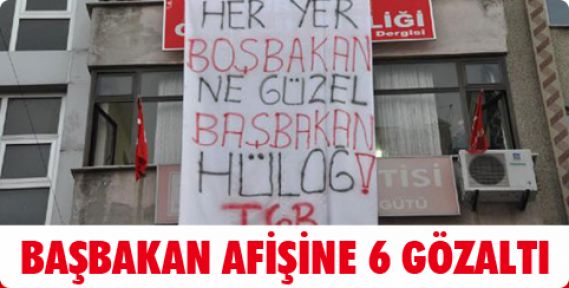 Başbakan afişine 6 gözaltı