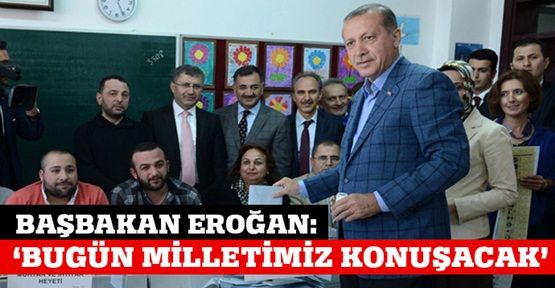 Başbakan Erdoğan: 'Bugün milletimiz konuşacak'