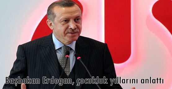 Başbakan Erdoğan, çocukluk yıllarını anlattı 