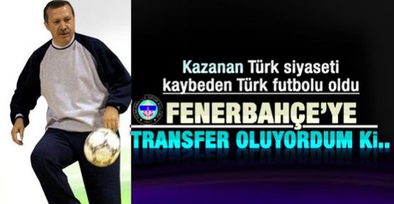 Başbakan Erdoğan: Fenerbahçe'den teklif aldım