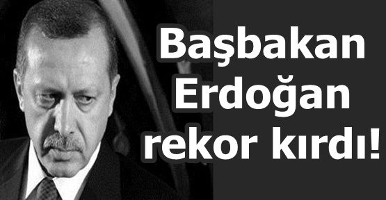 Başbakan Erdoğan Rekor Kırdı!