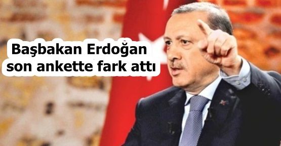 Başbakan Erdoğan son ankette fark attı