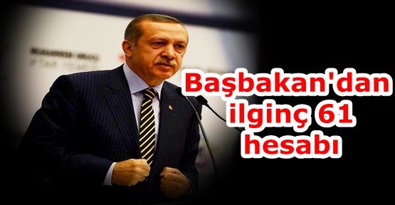 Başbakan Erdoğan'dan ilginç 61 hesabı