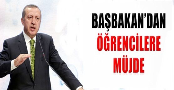 Başbakan Erdoğan'dan öğrencilere müjde!