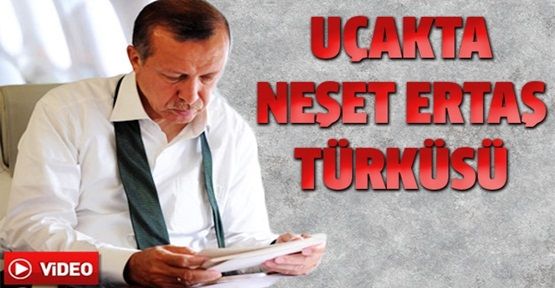 Başbakan Erdoğan'ın uçakta söylediği türkü