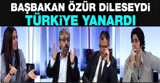 'Başbakan özür dileseydi Türkiye yanardı'