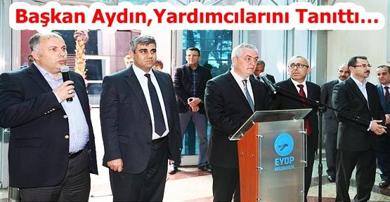 Başkan Aydın,Yardımcılarını Tanıttı…