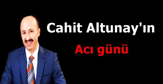 Başkan Cahit Altunay'ın acı günü