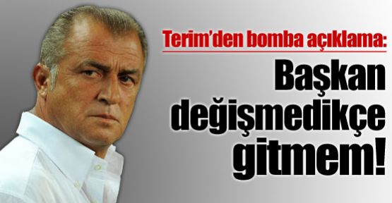 'Başkan değişmedikçe gitmem'