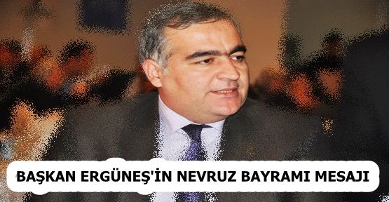 BAŞKAN ERGÜNEŞ'İN NEVRUZ BAYRAMI MESAJI