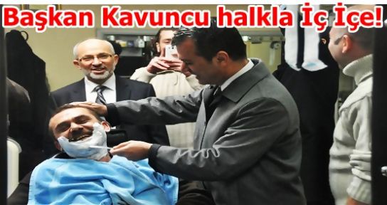 Başkan Kavuncu halkla İç İçe!