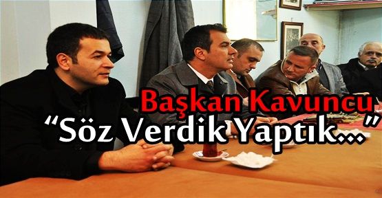 Başkan Kavuncu;“Söz Verdik Yaptık…”