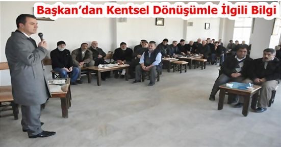 Başkan’dan Kentsel Dönüşümle İlgili Bilgi