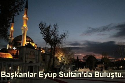 Başkanlar Eyüp Sultan’da Buluştu…