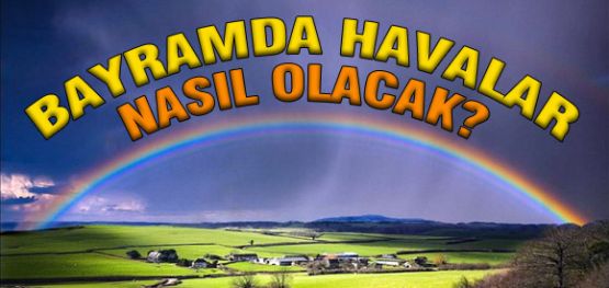 Bayramda hava nasıl olacak?