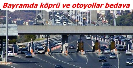 Bayramda köprü ve otoyollar bedava