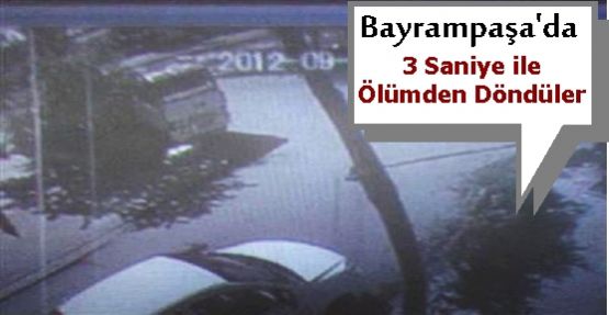 Bayrampaşa'da, 3 Saniye ile Ölümden Döndüler