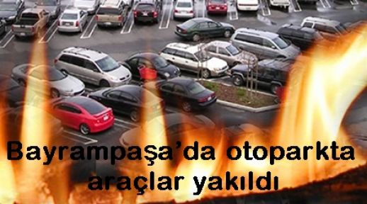 Bayrampaşa’da otoparkta araçlar yakıldı 