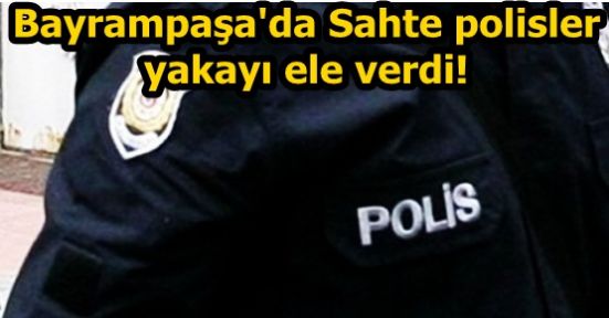 Bayrampaşa'da Sahte polisler yakayı ele verdi!