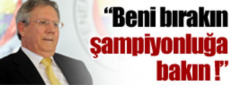 ''Beni bırakın şampiyonluğa bakın''