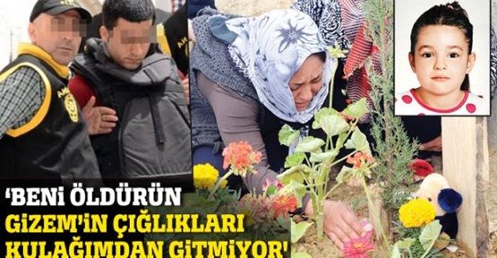 'Beni öldürün Gizem'in çığlıkları kulağımdan gitmiyor'