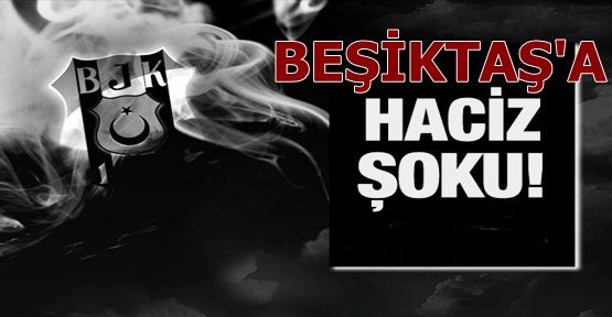 Beşiktaş'a haciz şoku!