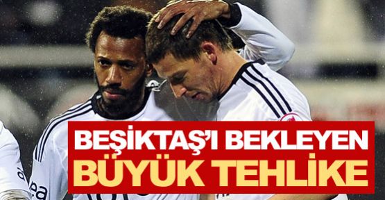 Beşiktaş'ı bekleyen tehlike!