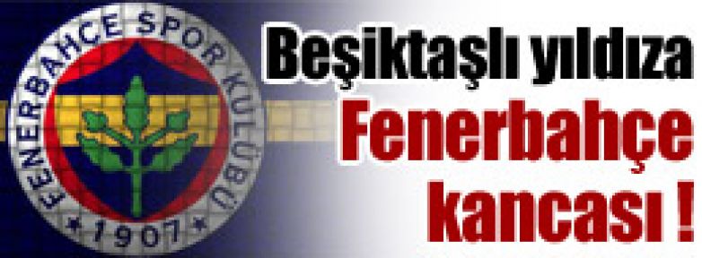 Beşiktaşlı oyuncuya Fener kancası !