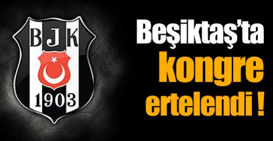 Beşiktaş'ta kongre ertelendi !