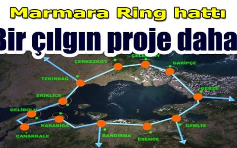 Bir çılgın proje daha: Marmara Ring