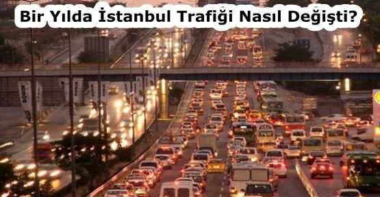 Bir Yılda İstanbul Trafiği Nasıl Değişti?