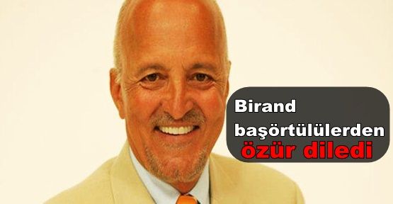 Birand başörtülülerden özür diledi