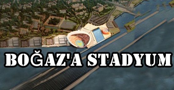  Boğaz'a olimpiyat stadı yapılacak