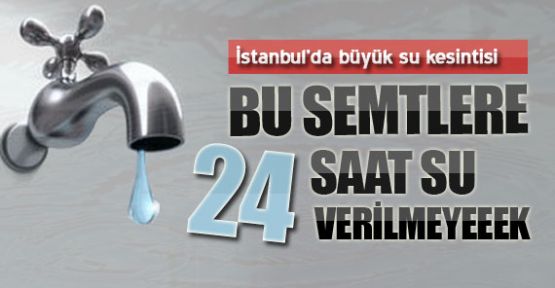 Bu semtlerde 24 saat su yok!