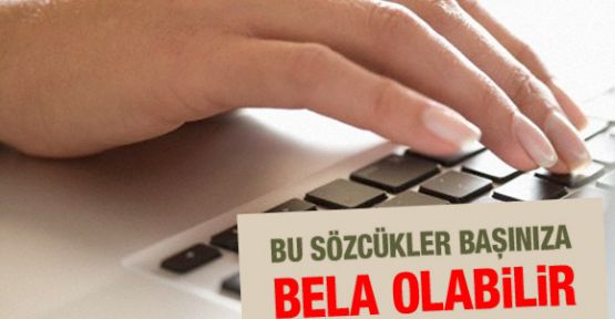 Bu sözcükler başınızı yakabilir